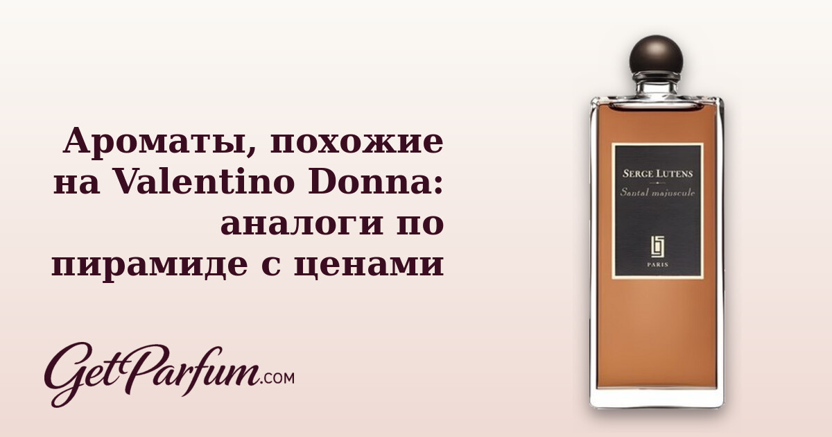 Ароматы, похожие на Valentino Donna: аналоги по пирамиде с ценами