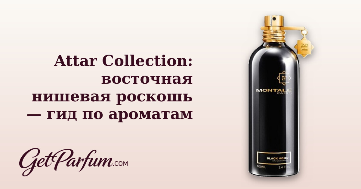 Attar Collection: восточная нишевая роскошь — гид по ароматам