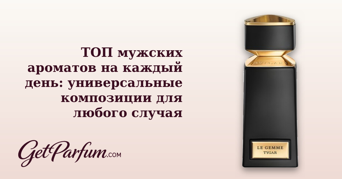 ТОП мужских ароматов на каждый день: универсальные композиции для любого случая